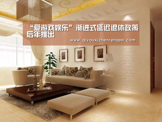 “爱游戏娱乐”渐进式延迟退休政策后年推出(图3) 爱游戏娱乐